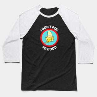 I Don't Peel So Good - Cute Banana Pun Baseball T-Shirt